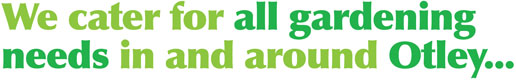 We cater for all gardening needs in and around Otley